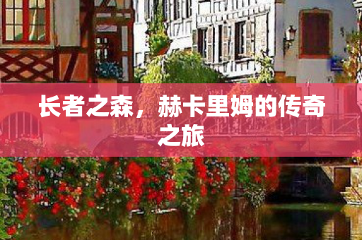 长者之森,赫卡里姆的传奇之旅 长者之森,赫卡里姆的传奇之旅