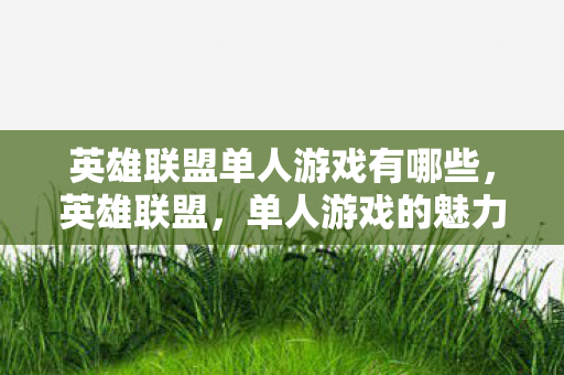 英雄联盟单人游戏有哪些,英雄联盟,单人游戏的魅力与策略 英雄联盟单人游戏有哪些,英雄联盟,单人游戏的魅力与策略