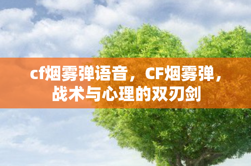 cf烟雾弹语音，CF烟雾弹，战术与心理的双刃剑