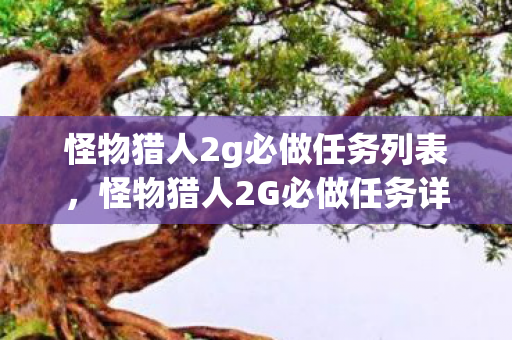 怪物猎人2g必做任务列表，怪物猎人2G必做任务详解