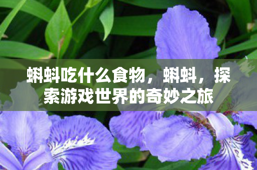 蝌蚪吃什么食物，蝌蚪，探索游戏世界的奇妙之旅
