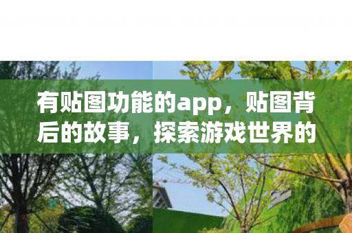 有贴图功能的app，贴图背后的故事，探索游戏世界的无限可能