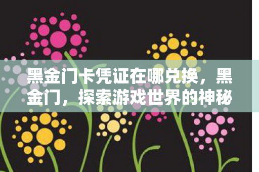 黑金门卡凭证在哪兑换，黑金门，探索游戏世界的神秘之门