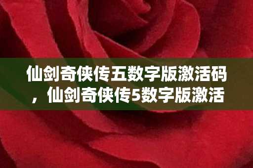 仙剑奇侠传五数字版激活码,仙剑奇侠传5数字版激活码,解锁经典,重温传奇 仙剑奇侠传五数字版激活码,仙剑奇侠传5数字版激活码,解锁经典,重温传奇