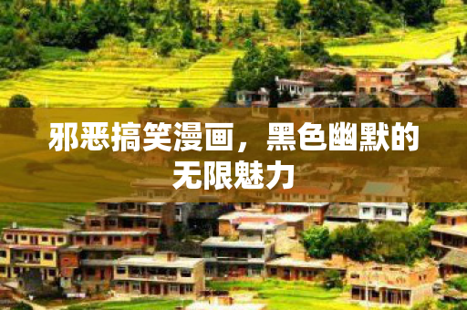 邪恶搞笑漫画,黑色幽默的无限魅力 邪恶搞笑漫画,黑色幽默的无限魅力