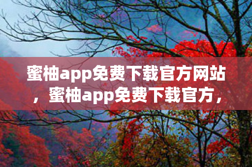 蜜柚app免费下载官方网站,蜜柚app免费下载官方,探索全新娱乐体验 蜜柚app免费下载官方网站,蜜柚app免费下载官方,探索全新娱乐体验