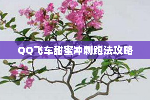 QQ飞车甜蜜冲刺跑法攻略 QQ飞车甜蜜冲刺跑法攻略