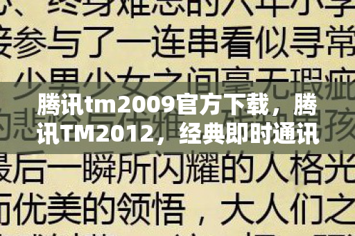 腾讯tm2009官方下载,腾讯TM2012,经典即时通讯工具的下载与体验 腾讯tm2009官方下载,腾讯TM2012,经典即时通讯工具的下载与体验
