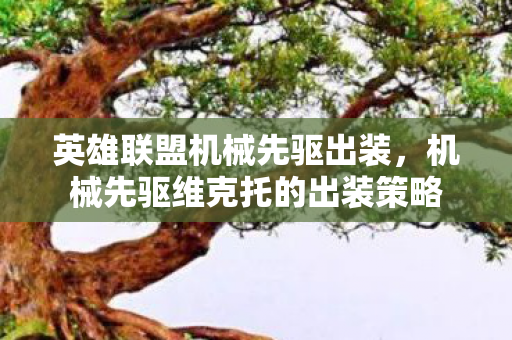英雄联盟机械先驱出装，机械先驱维克托的出装策略