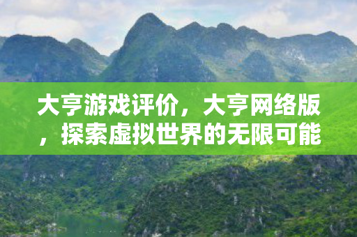 大亨游戏评价,大亨网络版,探索虚拟世界的无限可能 大亨游戏评价,大亨网络版,探索虚拟世界的无限可能