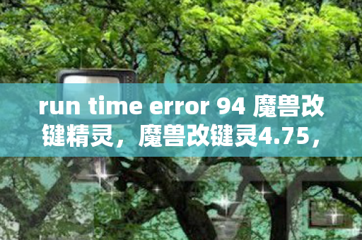 run time error 94 魔兽改键精灵,魔兽改键灵4.75,优化游戏体验,提升操作效率 run time error 94 魔兽改键精灵,魔兽改键灵4.75,优化游戏体验,提升操作效率