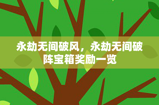 永劫无间破风,永劫无间破阵宝箱奖励一览 永劫无间破风,永劫无间破阵宝箱奖励一览