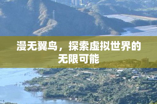 漫无翼鸟,探索虚拟世界的无限可能 漫无翼鸟,探索虚拟世界的无限可能