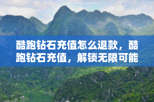 酷跑钻石充值怎么退款，酷跑钻石充值，解锁无限可能的钥匙