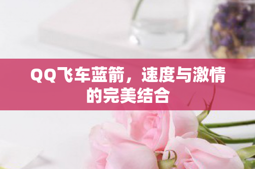 QQ飞车蓝箭，速度与激情的完美结合