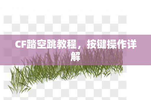 CF踏空跳教程,按键操作详解 CF踏空跳教程,按键操作详解