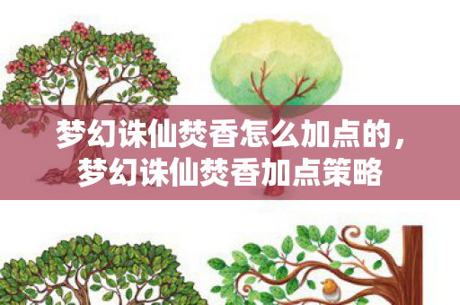 梦幻诛仙焚香怎么加点的,梦幻诛仙焚香加点策略 梦幻诛仙焚香怎么加点的,梦幻诛仙焚香加点策略