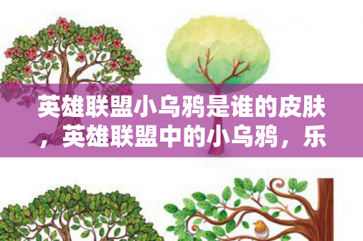 英雄联盟小乌鸦是谁的皮肤,英雄联盟中的小乌鸦,乐芙兰 英雄联盟小乌鸦是谁的皮肤,英雄联盟中的小乌鸦,乐芙兰