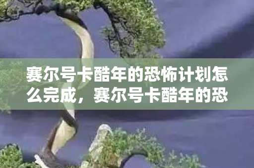 赛尔号卡酷年的恐怖计划怎么完成，赛尔号卡酷年的恐怖，游戏背后的阴影