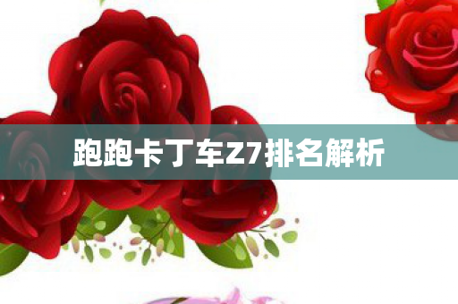 跑跑卡丁车Z7排名解析 跑跑卡丁车Z7排名解析