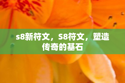 s8新符文,S8符文,塑造传奇的基石 s8新符文,S8符文,塑造传奇的基石