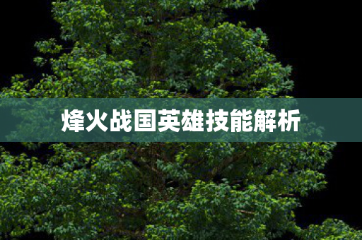 烽火战国英雄技能解析