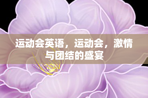 运动会英语,运动会,激情与团结的盛宴 运动会英语,运动会,激情与团结的盛宴