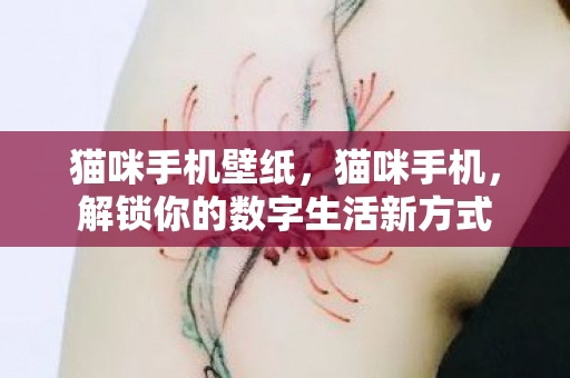 猫咪手机壁纸,猫咪手机,解锁你的数字生活新方式 猫咪手机壁纸,猫咪手机,解锁你的数字生活新方式