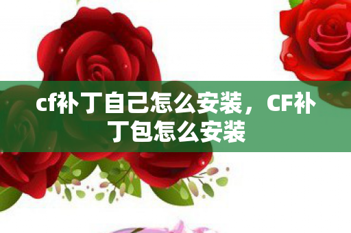 cf补丁自己怎么安装，CF补丁包怎么安装