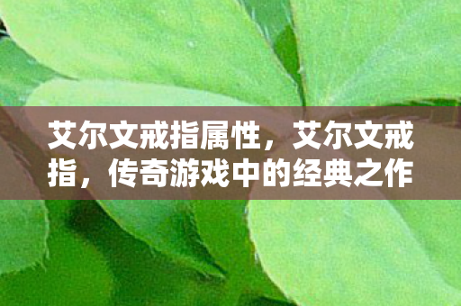 艾尔文戒指属性，艾尔文戒指，传奇游戏中的经典之作