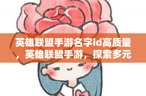 英雄联盟手游名字id高质量，英雄联盟手游，探索多元世界的奇妙之旅