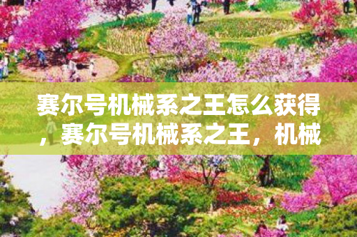 赛尔号机械系之王怎么获得,赛尔号机械系之王,机械之魂,王者之尊 赛尔号机械系之王怎么获得,赛尔号机械系之王,机械之魂,王者之尊