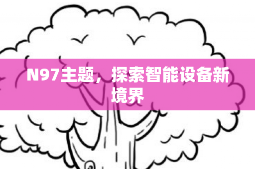 N97主题，探索智能设备新境界
