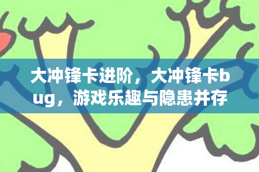 大冲锋卡进阶，大冲锋卡bug，游戏乐趣与隐患并存