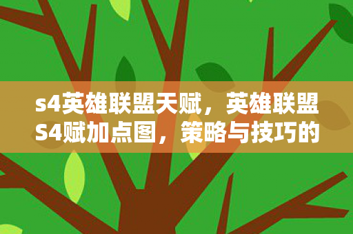 s4英雄联盟天赋,英雄联盟S4赋加点图,策略与技巧的深度解析 s4英雄联盟天赋,英雄联盟S4赋加点图,策略与技巧的深度解析
