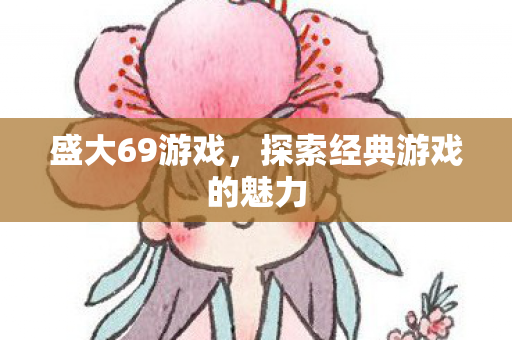 盛大69游戏,探索经典游戏的魅力 盛大69游戏,探索经典游戏的魅力