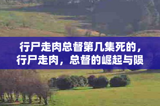 行尸走肉总督第几集死的,行尸走肉,总督的崛起与陨落 行尸走肉总督第几集死的,行尸走肉,总督的崛起与陨落