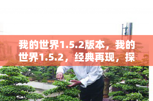 我的世界1.5.2版本,我的世界1.5.2,经典再现,探索无限可能 我的世界1.5.2版本,我的世界1.5.2,经典再现,探索无限可能