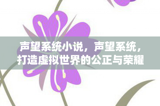 声望系统小说，声望系统，打造虚拟世界的公正与荣耀