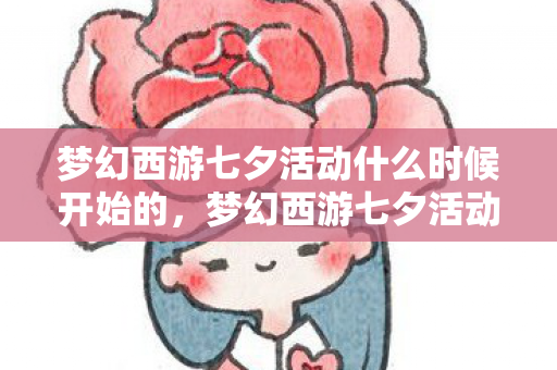 梦幻西游七夕活动什么时候开始的,梦幻西游七夕活动什么时候开始 梦幻西游七夕活动什么时候开始的,梦幻西游七夕活动什么时候开始