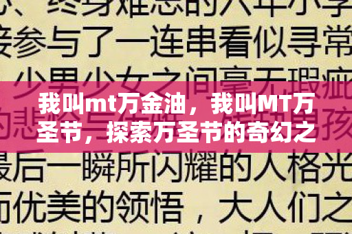 我叫mt万金油,我叫MT万圣节,探索万圣节的奇幻之旅 我叫mt万金油,我叫MT万圣节,探索万圣节的奇幻之旅