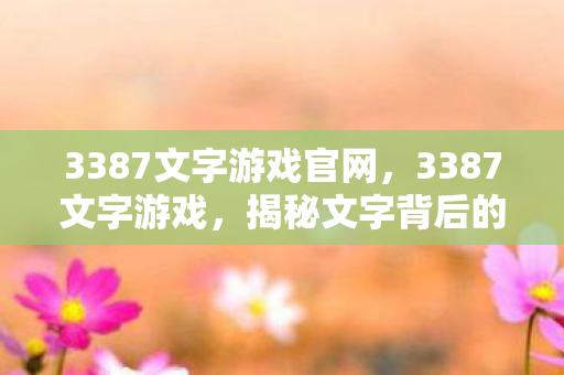 3387文字游戏官网,3387文字游戏,揭秘文字背后的数字密码 3387文字游戏官网,3387文字游戏,揭秘文字背后的数字密码