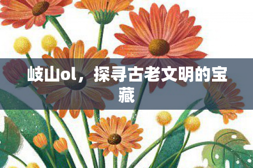 岐山ol，探寻古老文明的宝藏