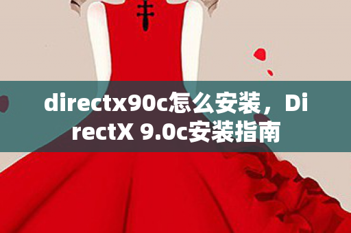 directx90c怎么安装，DirectX 9.0c安装指南