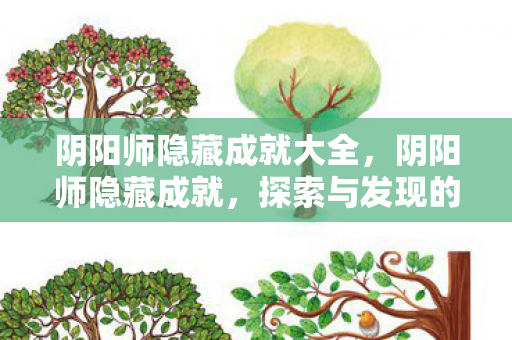 阴阳师隐藏成就大全,阴阳师隐藏成就,探索与发现的乐趣 阴阳师隐藏成就大全,阴阳师隐藏成就,探索与发现的乐趣