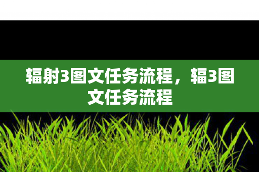辐射3图文任务流程,辐3图文任务流程 辐射3图文任务流程,辐3图文任务流程