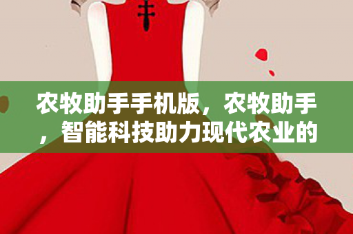 农牧助手手机版，农牧助手，智能科技助力现代农业的革新