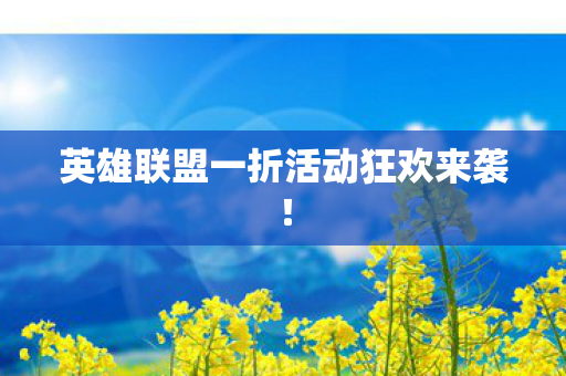 英雄联盟一折活动狂欢来袭！