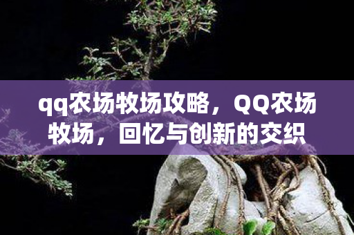 qq农场牧场攻略，QQ农场牧场，回忆与创新的交织