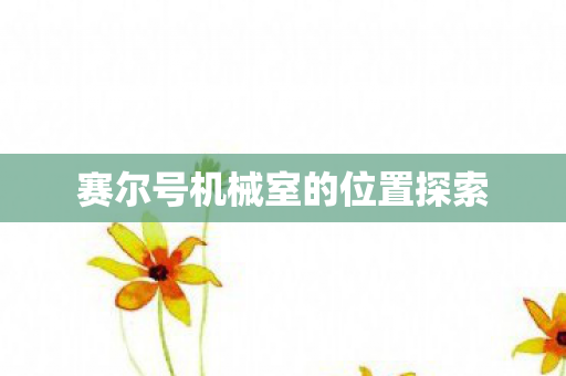 赛尔号机械室的位置探索 赛尔号机械室的位置探索